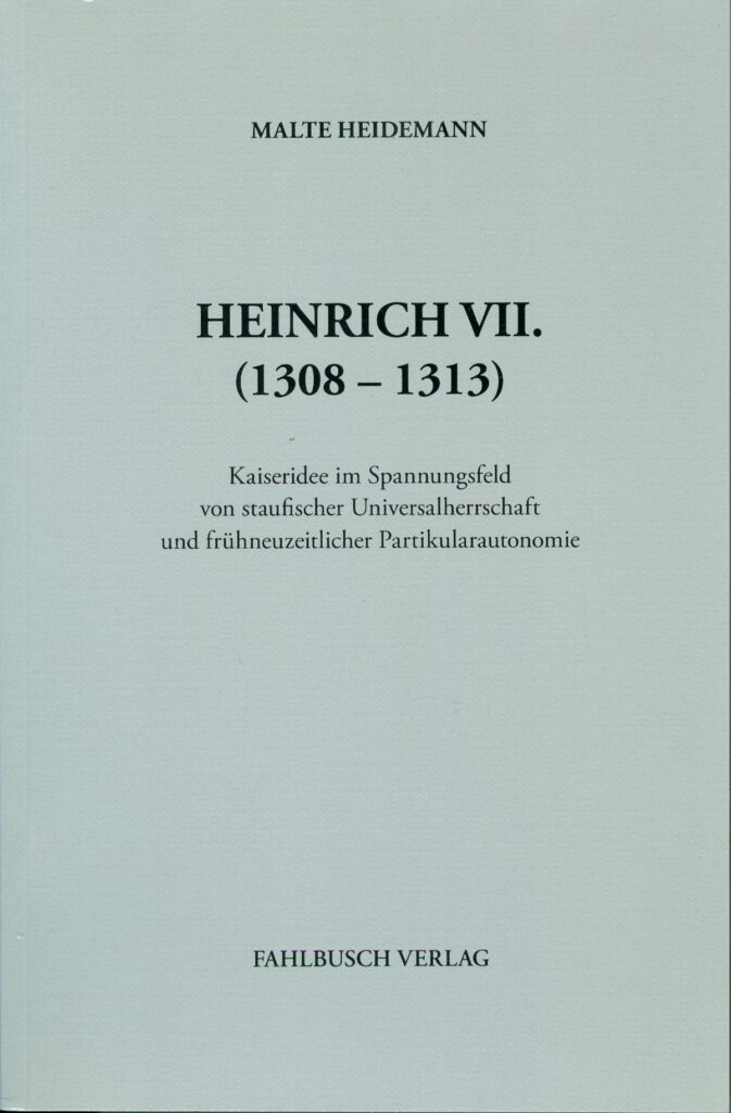 Heinrich VII. (1308–1313). Kaiseridee im Spannungsfeld von staufischer Universalherrschaft und frühneuzeitlicher Partikularautonomie Heinrich VII. (1308–1313). Kaiseridee im Spannungsfeld von staufischer Universalherrschaft und frühneuzeitlicher Partikularautonomie