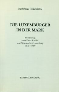 Die Luxemburger in der Mark Brandenburg unter Kaiser Karl IV. und Sigismund von Luxemburg (1373–1415)