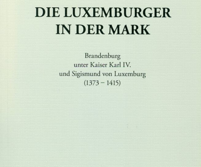 Die Luxemburger in der Mark Brandenburg unter Kaiser Karl IV. und Sigismund von Luxemburg (1373–1415)