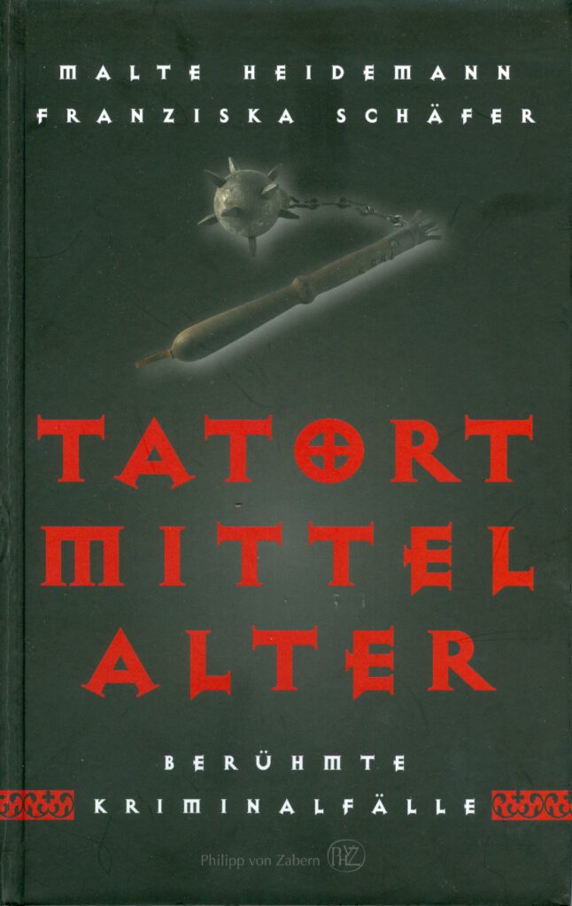Malte Heidemann & Franziska Schäfer: Tatort Mittelalter: Berühmte Kriminalfälle Malte Heidemann & Franziska Schäfer: Tatort Mittelalter: Berühmte Kriminalfälle